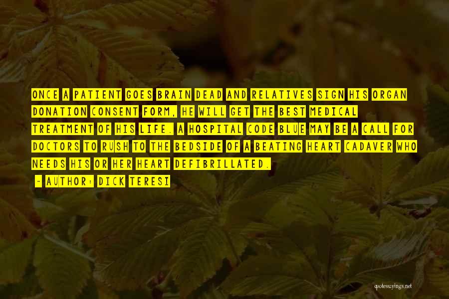 Dick Teresi Quotes: Once A Patient Goes Brain Dead And Relatives Sign His Organ Donation Consent Form, He Will Get The Best Medical