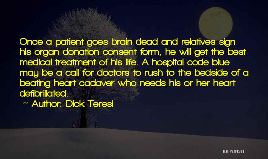 Dick Teresi Quotes: Once A Patient Goes Brain Dead And Relatives Sign His Organ Donation Consent Form, He Will Get The Best Medical