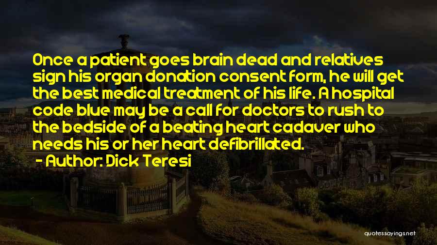 Dick Teresi Quotes: Once A Patient Goes Brain Dead And Relatives Sign His Organ Donation Consent Form, He Will Get The Best Medical