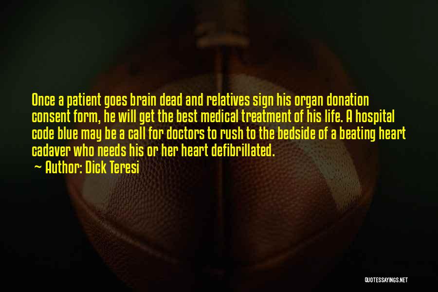 Dick Teresi Quotes: Once A Patient Goes Brain Dead And Relatives Sign His Organ Donation Consent Form, He Will Get The Best Medical