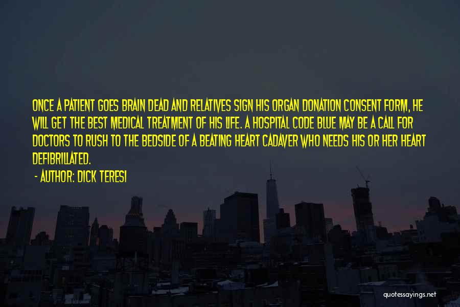 Dick Teresi Quotes: Once A Patient Goes Brain Dead And Relatives Sign His Organ Donation Consent Form, He Will Get The Best Medical