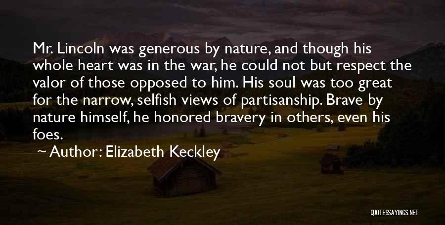 Elizabeth Keckley Quotes: Mr. Lincoln Was Generous By Nature, And Though His Whole Heart Was In The War, He Could Not But Respect