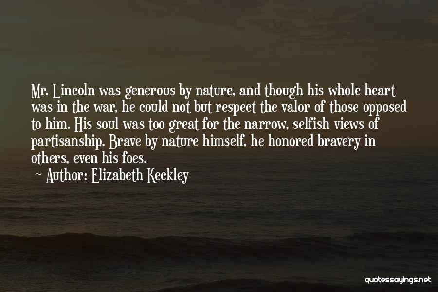 Elizabeth Keckley Quotes: Mr. Lincoln Was Generous By Nature, And Though His Whole Heart Was In The War, He Could Not But Respect