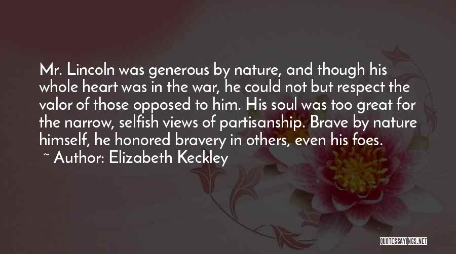 Elizabeth Keckley Quotes: Mr. Lincoln Was Generous By Nature, And Though His Whole Heart Was In The War, He Could Not But Respect