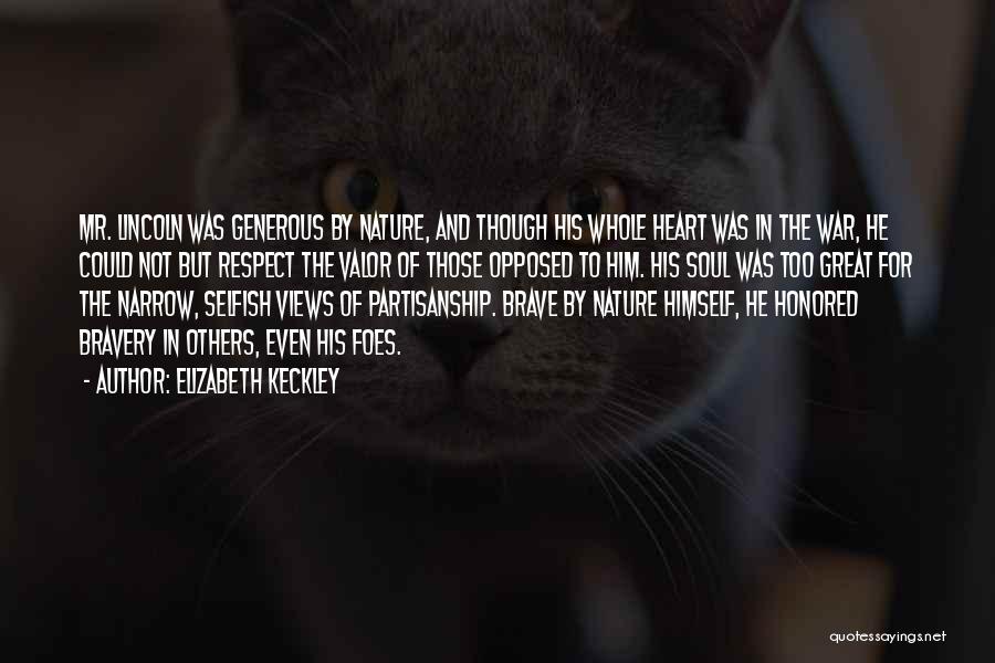 Elizabeth Keckley Quotes: Mr. Lincoln Was Generous By Nature, And Though His Whole Heart Was In The War, He Could Not But Respect