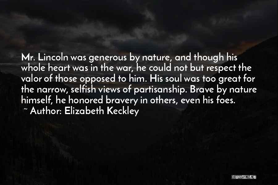 Elizabeth Keckley Quotes: Mr. Lincoln Was Generous By Nature, And Though His Whole Heart Was In The War, He Could Not But Respect