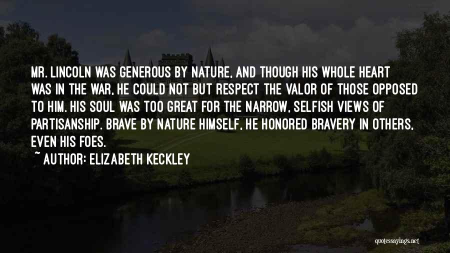 Elizabeth Keckley Quotes: Mr. Lincoln Was Generous By Nature, And Though His Whole Heart Was In The War, He Could Not But Respect