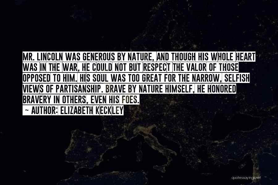Elizabeth Keckley Quotes: Mr. Lincoln Was Generous By Nature, And Though His Whole Heart Was In The War, He Could Not But Respect