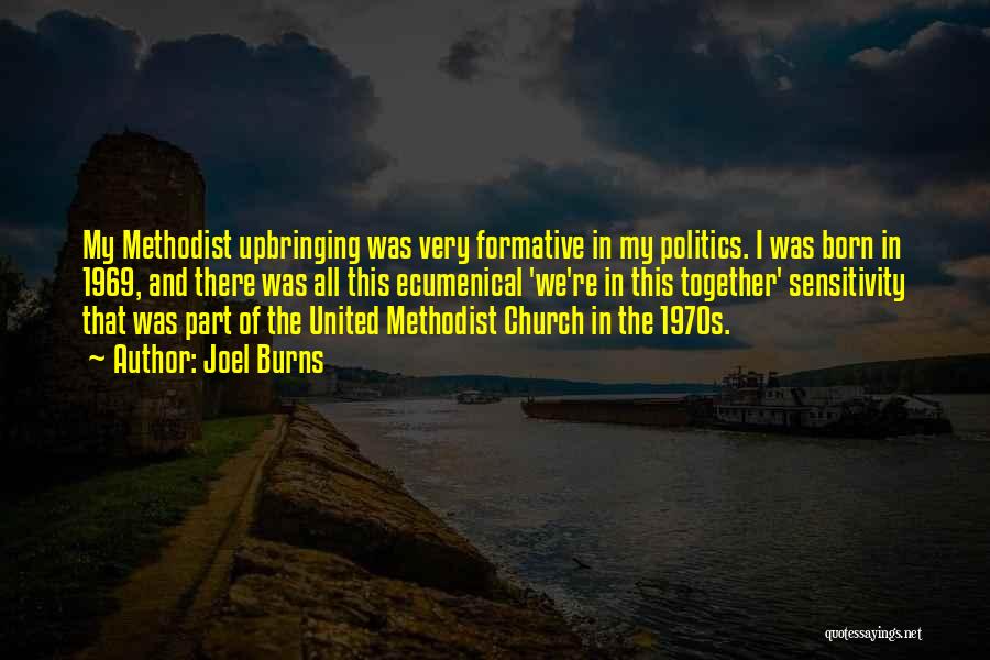 Joel Burns Quotes: My Methodist Upbringing Was Very Formative In My Politics. I Was Born In 1969, And There Was All This Ecumenical