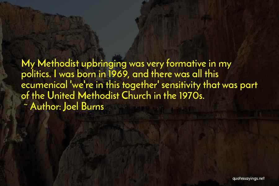 Joel Burns Quotes: My Methodist Upbringing Was Very Formative In My Politics. I Was Born In 1969, And There Was All This Ecumenical