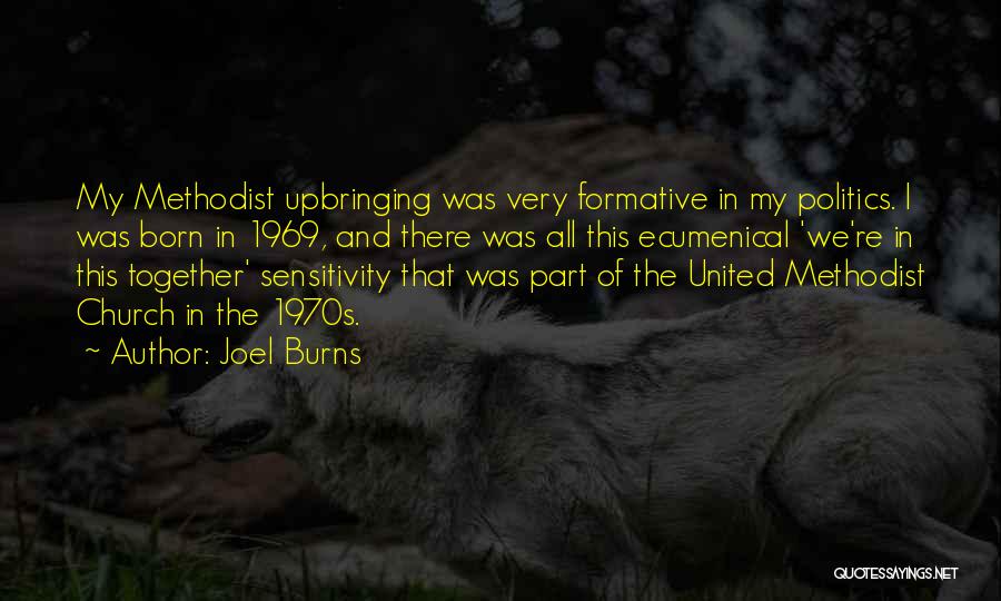 Joel Burns Quotes: My Methodist Upbringing Was Very Formative In My Politics. I Was Born In 1969, And There Was All This Ecumenical