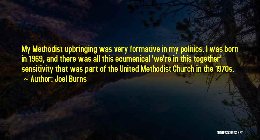 Joel Burns Quotes: My Methodist Upbringing Was Very Formative In My Politics. I Was Born In 1969, And There Was All This Ecumenical