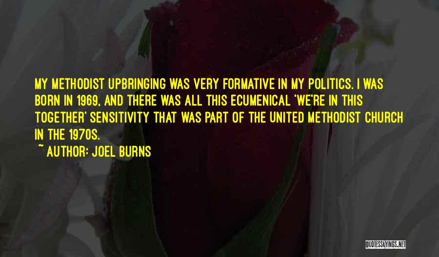 Joel Burns Quotes: My Methodist Upbringing Was Very Formative In My Politics. I Was Born In 1969, And There Was All This Ecumenical