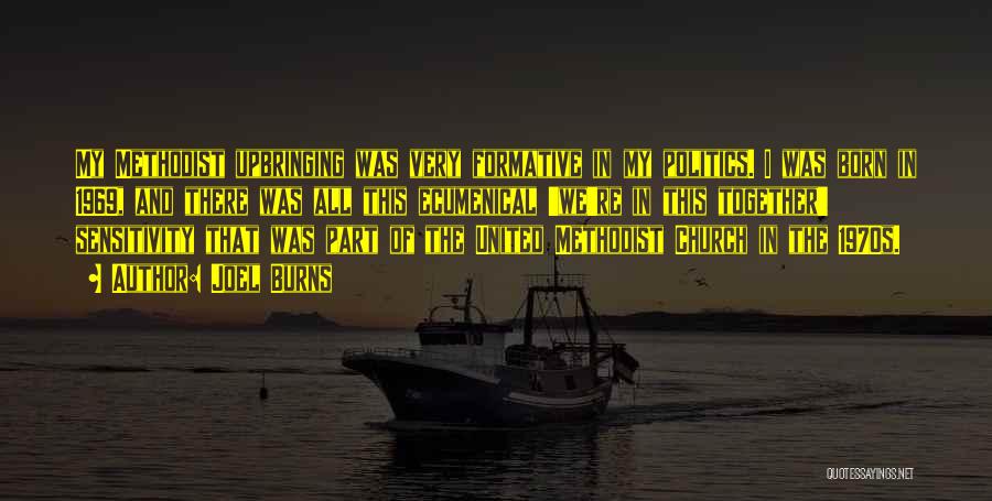 Joel Burns Quotes: My Methodist Upbringing Was Very Formative In My Politics. I Was Born In 1969, And There Was All This Ecumenical
