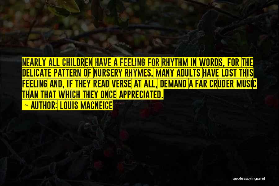 Louis MacNeice Quotes: Nearly All Children Have A Feeling For Rhythm In Words, For The Delicate Pattern Of Nursery Rhymes. Many Adults Have