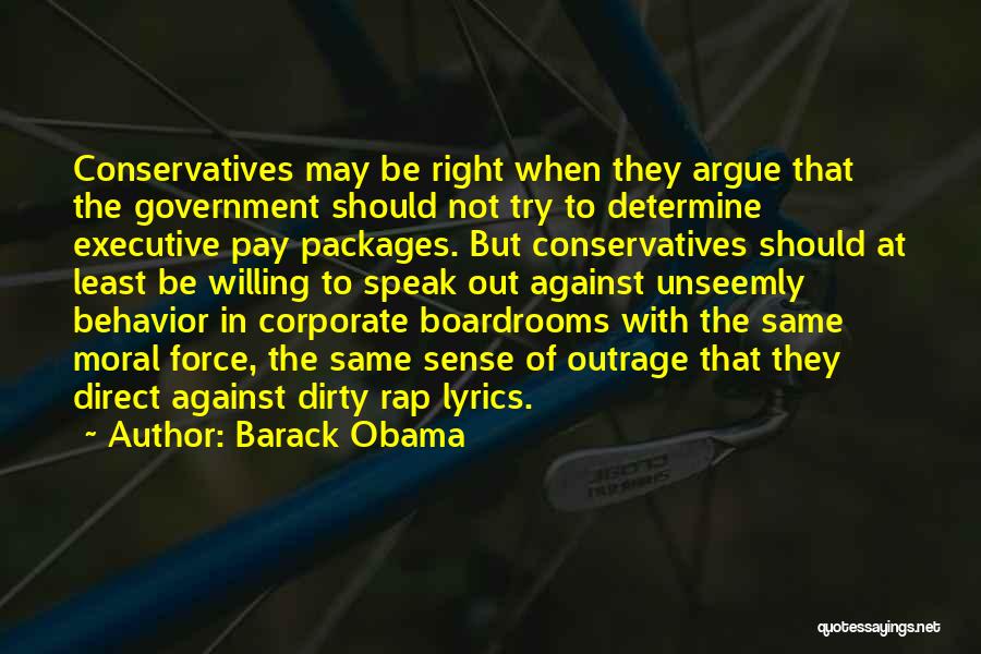 Barack Obama Quotes: Conservatives May Be Right When They Argue That The Government Should Not Try To Determine Executive Pay Packages. But Conservatives