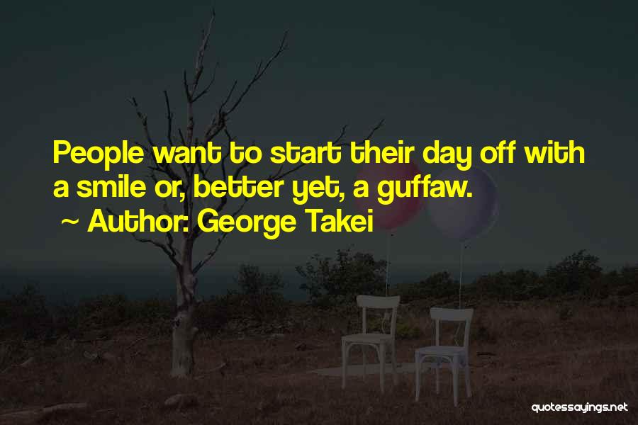 George Takei Quotes: People Want To Start Their Day Off With A Smile Or, Better Yet, A Guffaw.