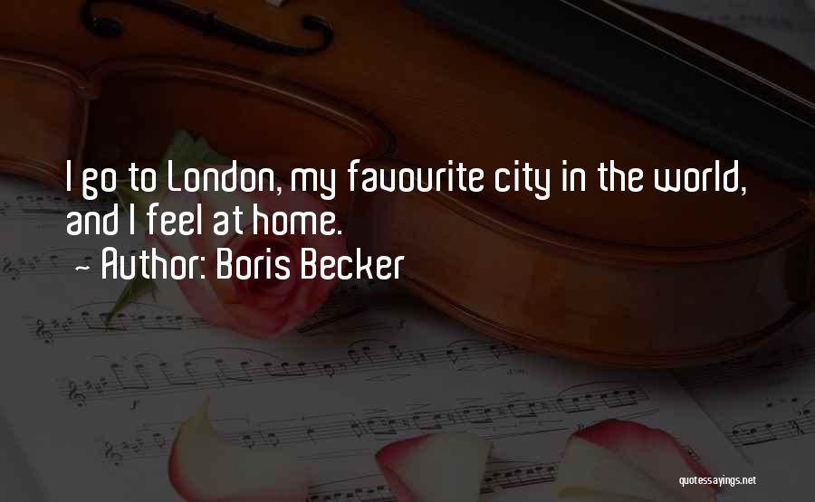 Boris Becker Quotes: I Go To London, My Favourite City In The World, And I Feel At Home.
