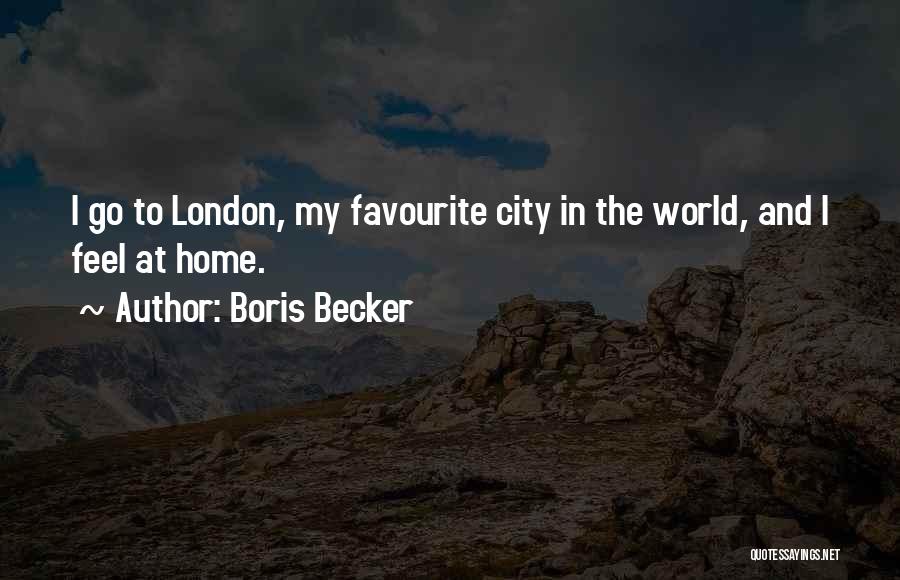 Boris Becker Quotes: I Go To London, My Favourite City In The World, And I Feel At Home.