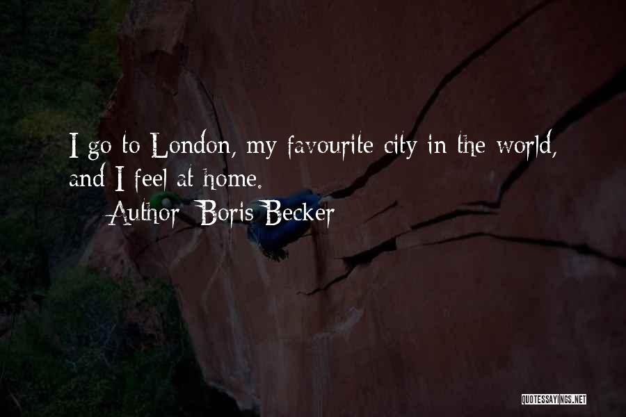 Boris Becker Quotes: I Go To London, My Favourite City In The World, And I Feel At Home.