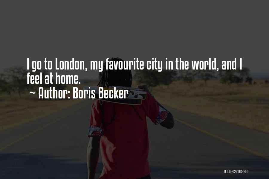 Boris Becker Quotes: I Go To London, My Favourite City In The World, And I Feel At Home.