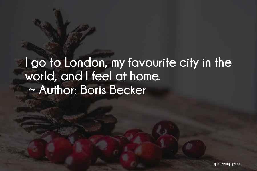 Boris Becker Quotes: I Go To London, My Favourite City In The World, And I Feel At Home.