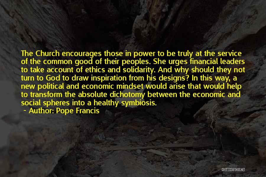 Pope Francis Quotes: The Church Encourages Those In Power To Be Truly At The Service Of The Common Good Of Their Peoples. She