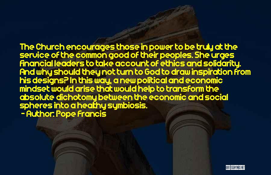 Pope Francis Quotes: The Church Encourages Those In Power To Be Truly At The Service Of The Common Good Of Their Peoples. She