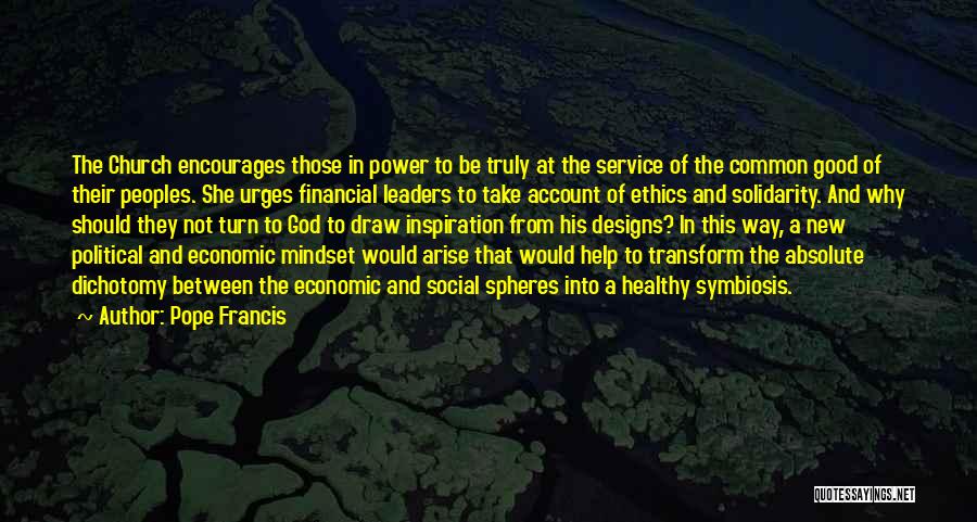 Pope Francis Quotes: The Church Encourages Those In Power To Be Truly At The Service Of The Common Good Of Their Peoples. She
