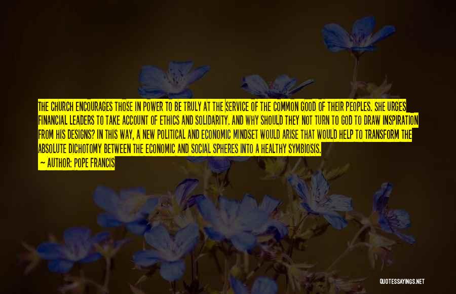 Pope Francis Quotes: The Church Encourages Those In Power To Be Truly At The Service Of The Common Good Of Their Peoples. She