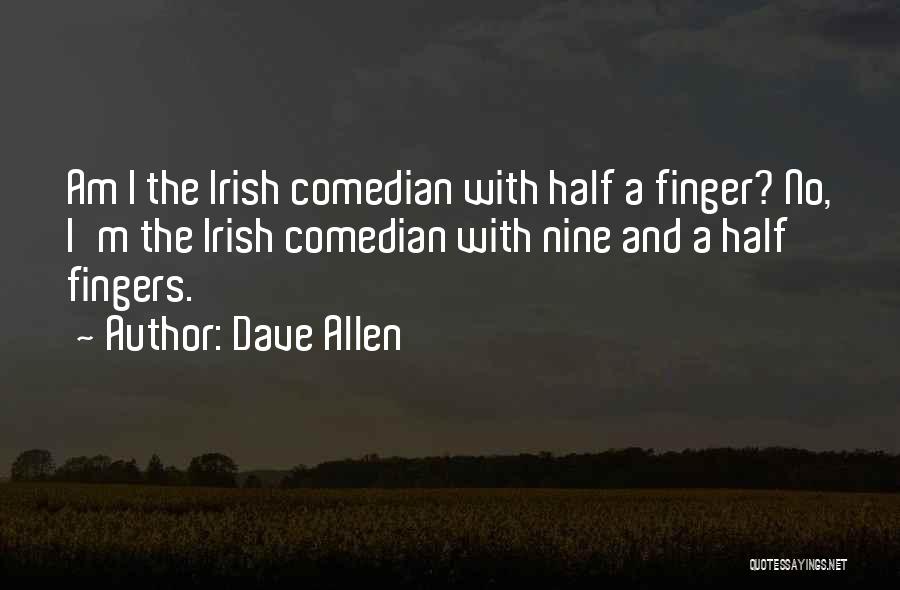 Dave Allen Quotes: Am I The Irish Comedian With Half A Finger? No, I'm The Irish Comedian With Nine And A Half Fingers.