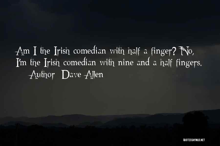 Dave Allen Quotes: Am I The Irish Comedian With Half A Finger? No, I'm The Irish Comedian With Nine And A Half Fingers.