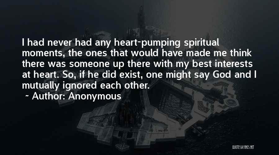 Anonymous Quotes: I Had Never Had Any Heart-pumping Spiritual Moments, The Ones That Would Have Made Me Think There Was Someone Up