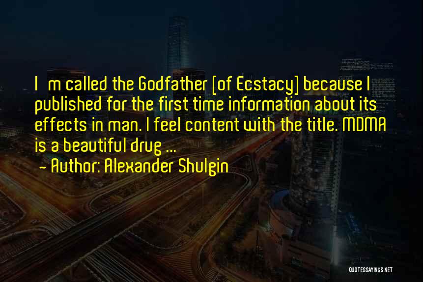 Alexander Shulgin Quotes: I'm Called The Godfather [of Ecstacy] Because I Published For The First Time Information About Its Effects In Man. I