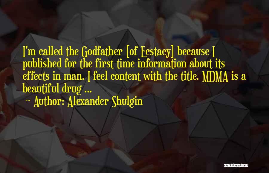 Alexander Shulgin Quotes: I'm Called The Godfather [of Ecstacy] Because I Published For The First Time Information About Its Effects In Man. I