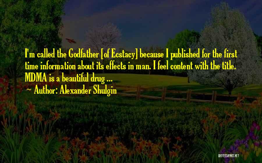 Alexander Shulgin Quotes: I'm Called The Godfather [of Ecstacy] Because I Published For The First Time Information About Its Effects In Man. I