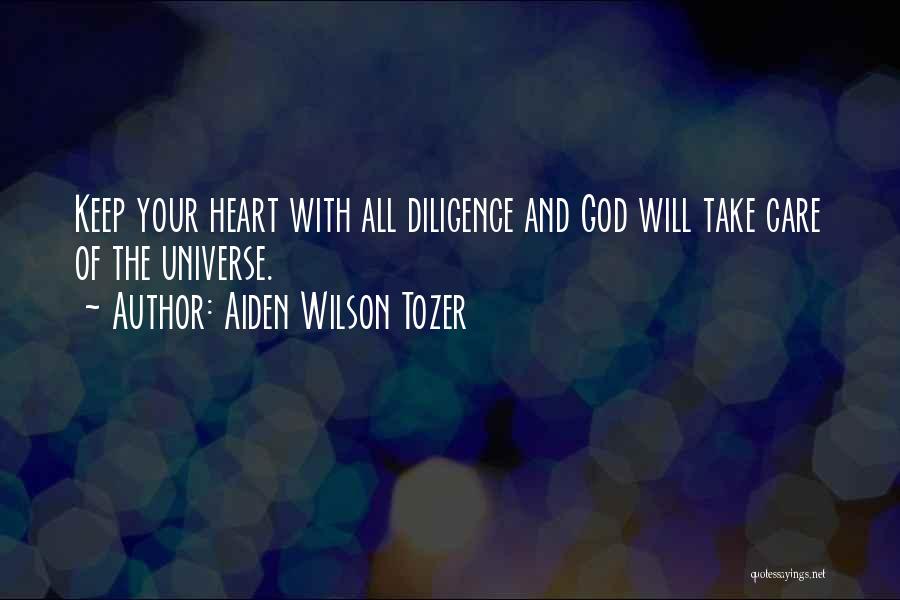 Aiden Wilson Tozer Quotes: Keep Your Heart With All Diligence And God Will Take Care Of The Universe.