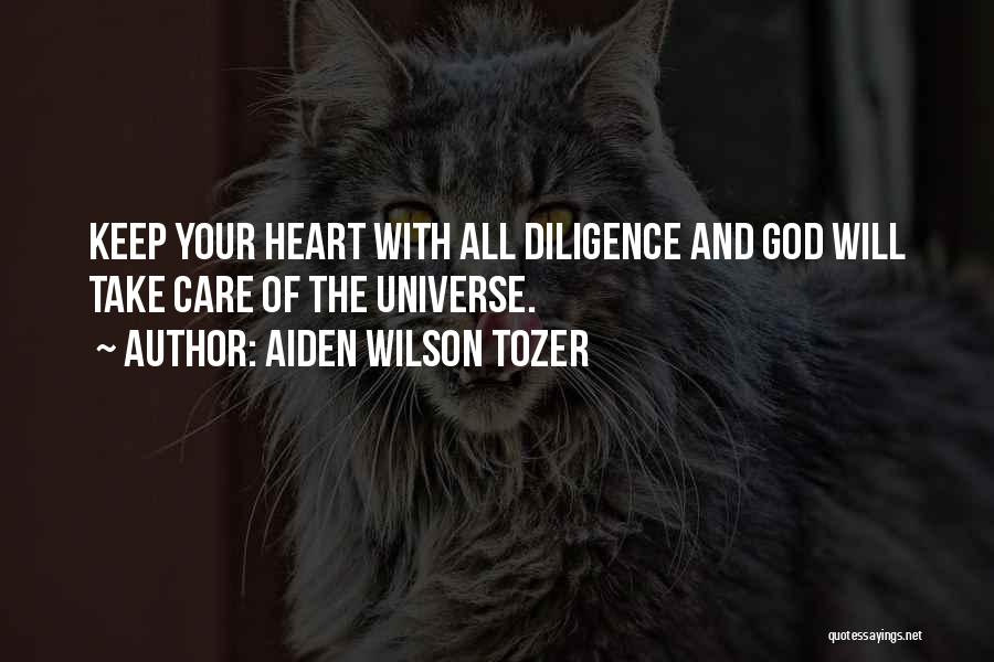 Aiden Wilson Tozer Quotes: Keep Your Heart With All Diligence And God Will Take Care Of The Universe.