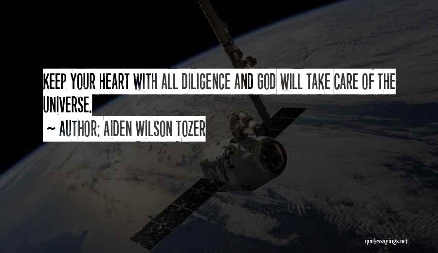 Aiden Wilson Tozer Quotes: Keep Your Heart With All Diligence And God Will Take Care Of The Universe.