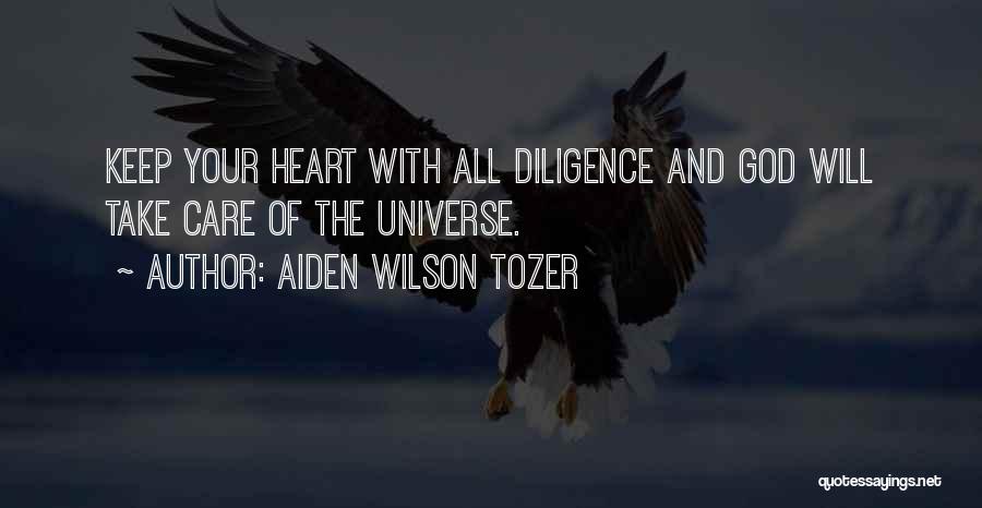 Aiden Wilson Tozer Quotes: Keep Your Heart With All Diligence And God Will Take Care Of The Universe.