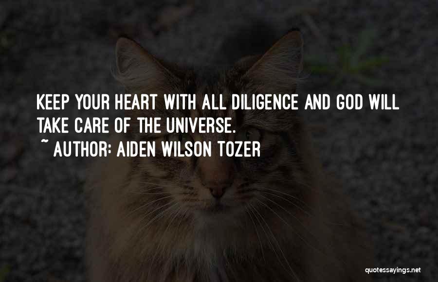 Aiden Wilson Tozer Quotes: Keep Your Heart With All Diligence And God Will Take Care Of The Universe.