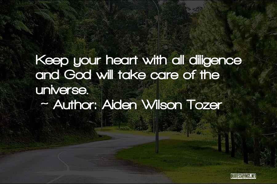 Aiden Wilson Tozer Quotes: Keep Your Heart With All Diligence And God Will Take Care Of The Universe.