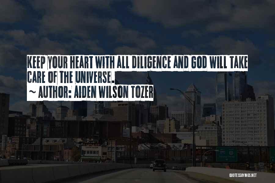 Aiden Wilson Tozer Quotes: Keep Your Heart With All Diligence And God Will Take Care Of The Universe.