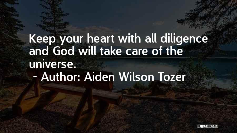 Aiden Wilson Tozer Quotes: Keep Your Heart With All Diligence And God Will Take Care Of The Universe.