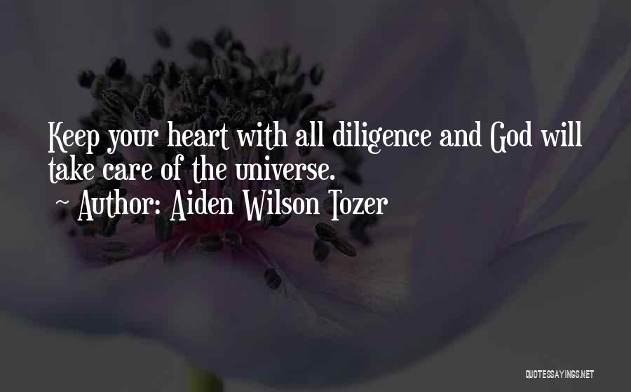 Aiden Wilson Tozer Quotes: Keep Your Heart With All Diligence And God Will Take Care Of The Universe.