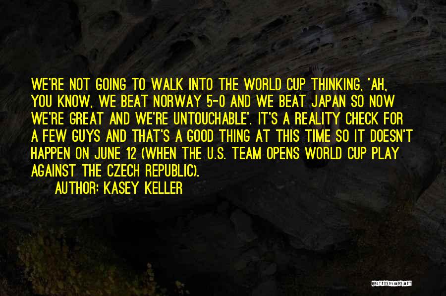 Kasey Keller Quotes: We're Not Going To Walk Into The World Cup Thinking, 'ah, You Know, We Beat Norway 5-0 And We Beat