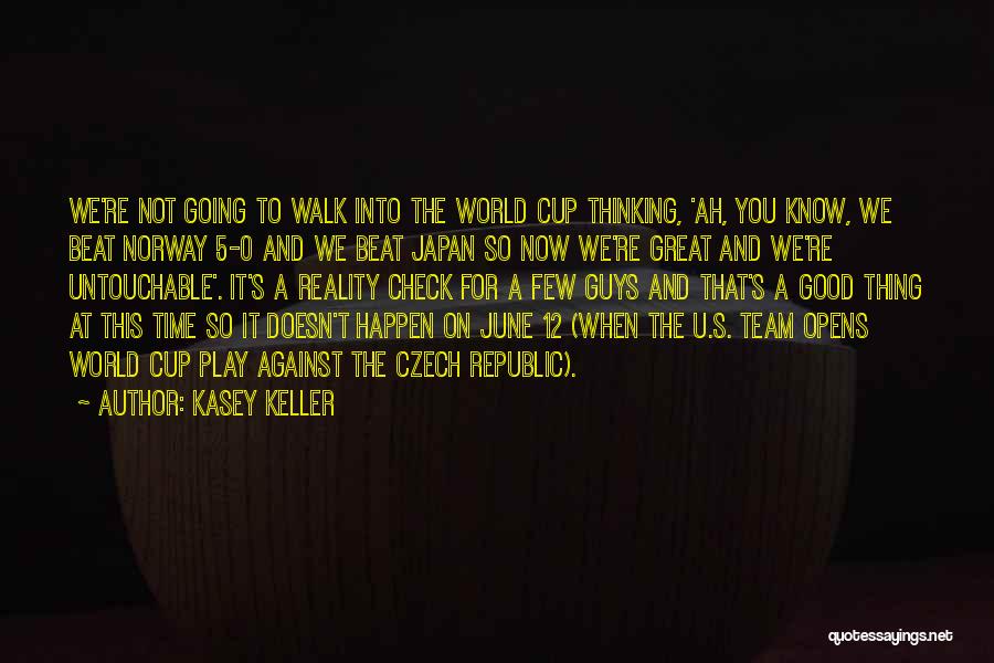 Kasey Keller Quotes: We're Not Going To Walk Into The World Cup Thinking, 'ah, You Know, We Beat Norway 5-0 And We Beat