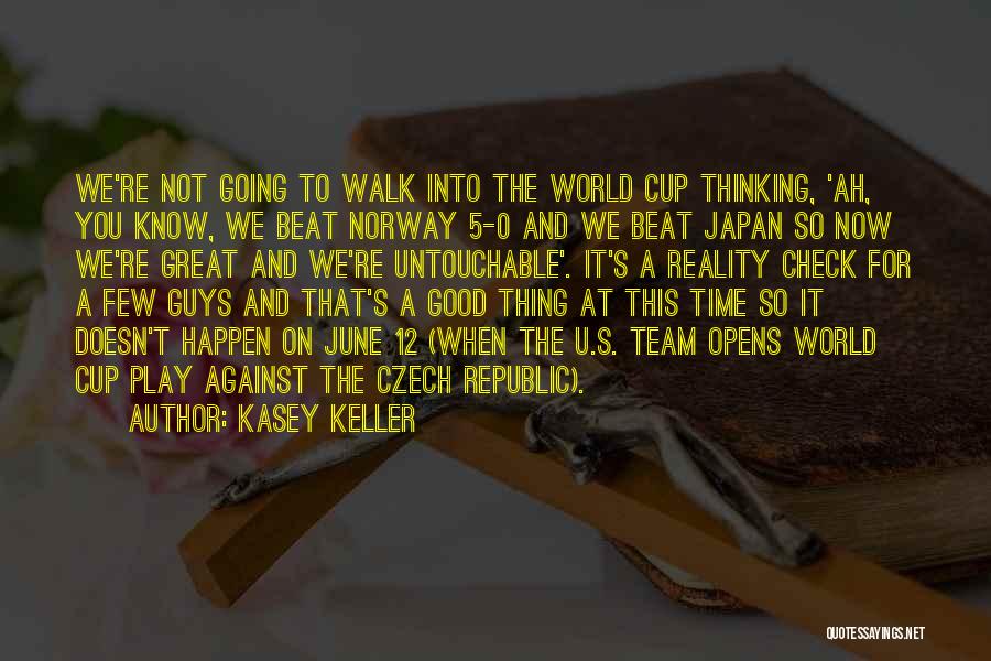 Kasey Keller Quotes: We're Not Going To Walk Into The World Cup Thinking, 'ah, You Know, We Beat Norway 5-0 And We Beat