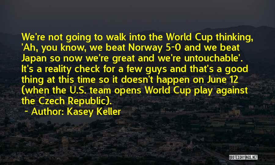 Kasey Keller Quotes: We're Not Going To Walk Into The World Cup Thinking, 'ah, You Know, We Beat Norway 5-0 And We Beat