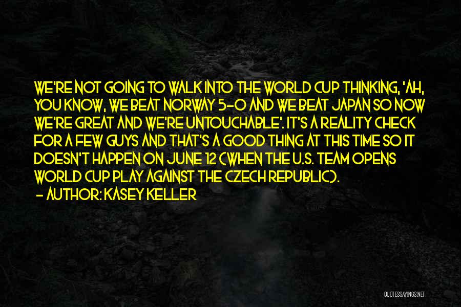 Kasey Keller Quotes: We're Not Going To Walk Into The World Cup Thinking, 'ah, You Know, We Beat Norway 5-0 And We Beat